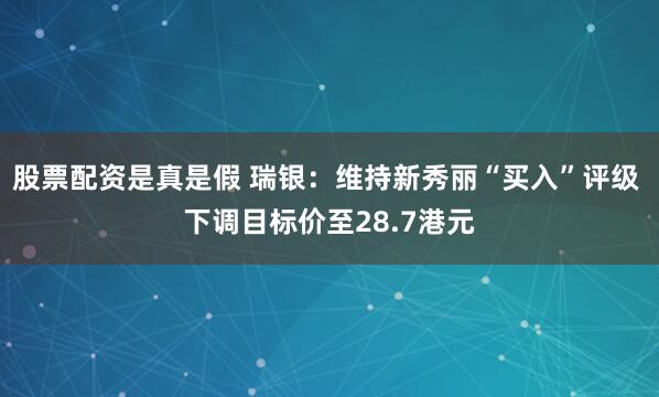 股票配资是真是假 瑞银:维持新秀丽“买入”评级 下调目标价至28.7港元