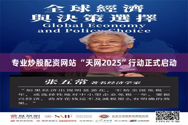 专业炒股配资网站 “天网2025”行动正式启动