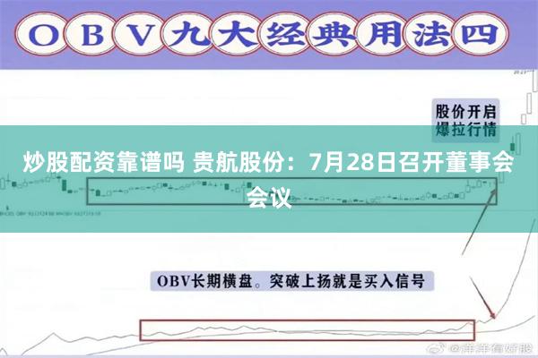 炒股配资靠谱吗 贵航股份：7月28日召开董事会会议