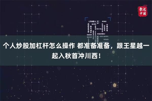 个人炒股加杠杆怎么操作 都准备准备，跟王星越一起入秋首冲川西！